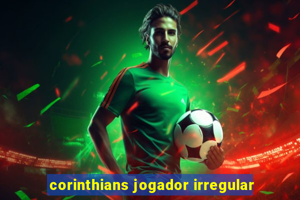 corinthians jogador irregular